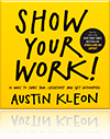 Show Your Work!: 10 Ways to Share Your Creativity and Get Discovered by Austin Kleon.
